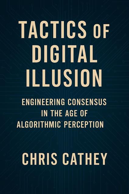 Tactics of Digital Illusion: Engineering Consensus in the Age of Algorithmic Perception