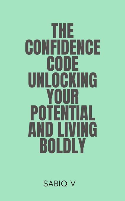 The Confidence Code Unlocking Your Potential and Living Boldly