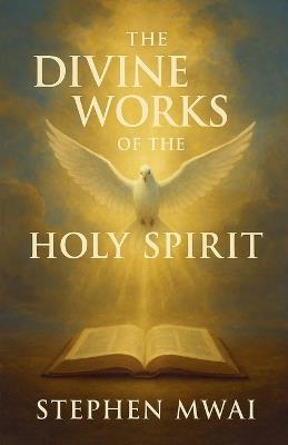 The Divine Works of the Holy Spirit - Stephen Mwai - cover