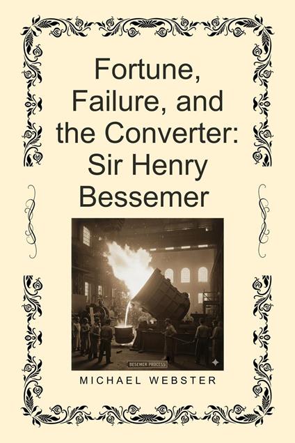 Fortune, Failure, and the Converter: Sir Henry Bessemer