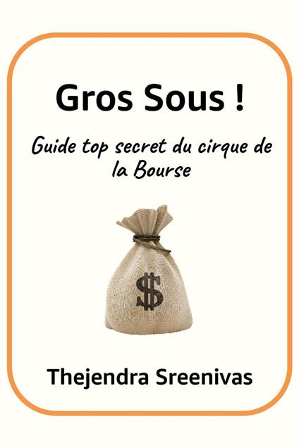 Gros Sous ! - Guide top secret du cirque de la Bourse