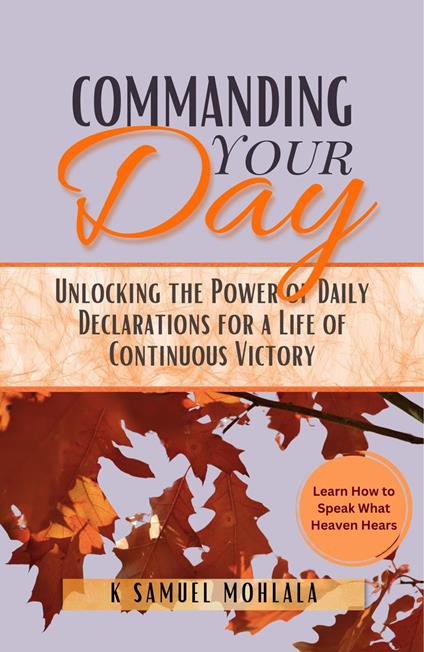 Command Your Day: Unlocking the Power of Daily Declarations for a Life of Victory