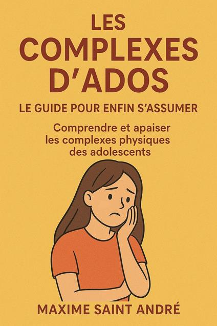 Les Complexes d'Ados - Le Guide pour Enfin S'Assumer - Maxime Saint André - ebook