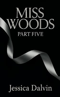Miss Woods: Part Five - Jessica Dalvin - cover