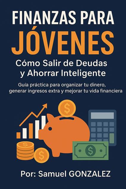 Finanzas para Jóvenes: Cómo Salir de Deudas y Ahorrar Inteligente - Samuel Gonzalez - ebook