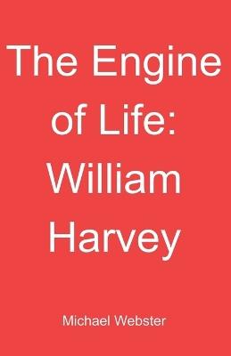 The Engine of Life: William Harvey - Michael Webster - cover