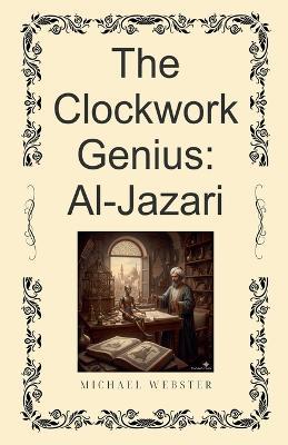 The Clockwork Genius: Al-Jazari - Michael Webster - cover