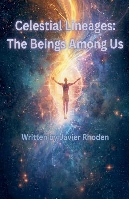Celestial Lineages: The Beings Among Us - Javier Rhoden - cover