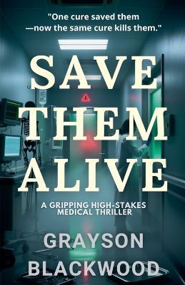 Save Them Alive: a Gripping High-Stakes Medical Thriller - Grayson Blackwood - cover