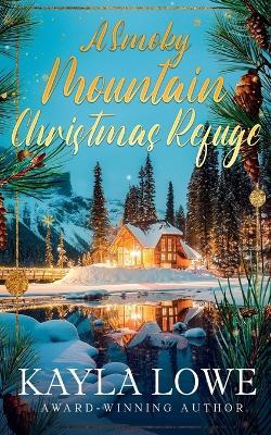 A Smoky Mountain Christmas Refuge - Kayla Lowe - cover