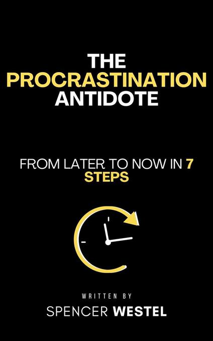 The Procrastination Antidote: From Later to Now in 7 Steps