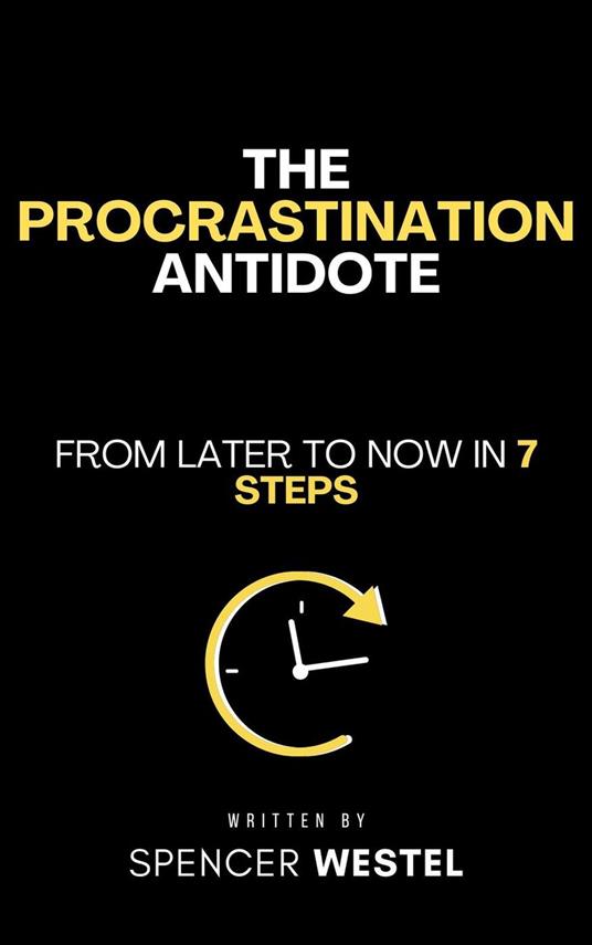 The Procrastination Antidote: From Later to Now in 7 Steps