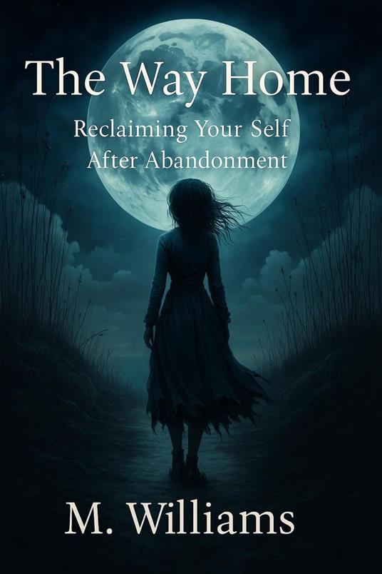 The Way Home Reclaiming Your Self After Abandonment