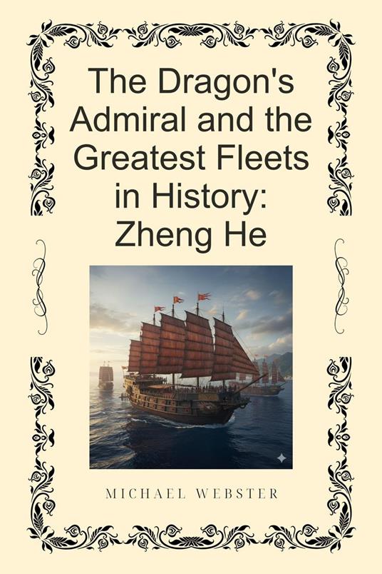 The Dragon's Admiral and the Greatest Fleets in History: Zheng He