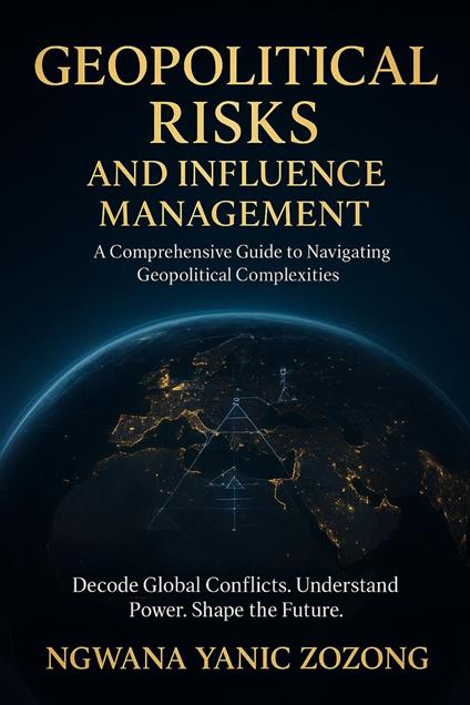 Geopolitical Influence And Risks Management: How To Navigate Geopolitical Complexities