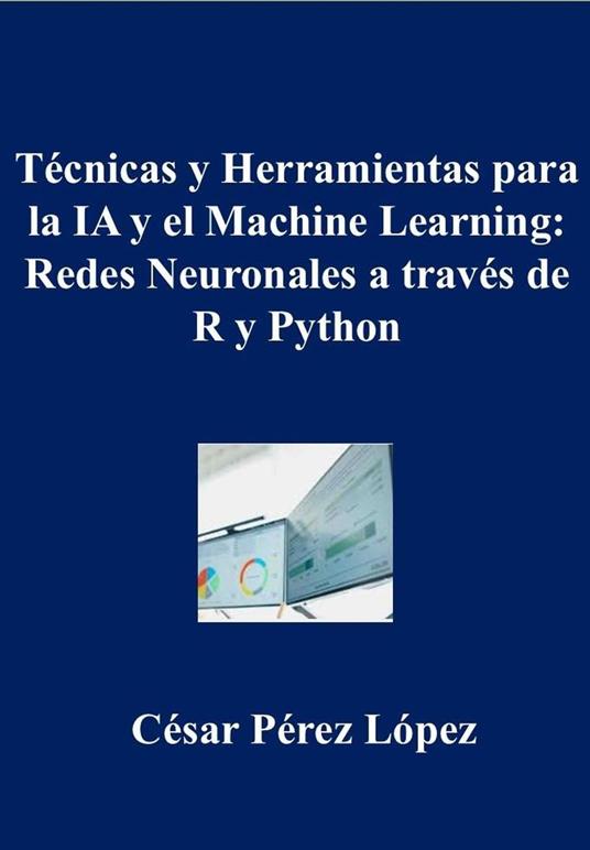 Técnicas y Herramientas para la IA y el Machine Learning: Redes Neuronales a través de R y Python