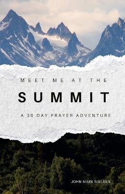 Meet Me at the Summit: A 30 Day Prayer Adventure - John Mark Nielsen - cover
