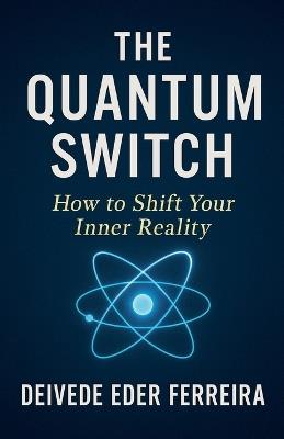The Quantum Switch: How to Shift Your Inner Reality - Deivede Eder Ferreira - cover