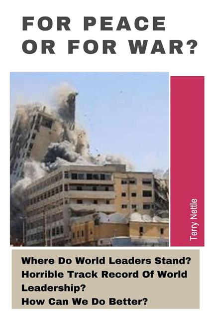 For Peace Or For War?: Where Do World Leaders Stand? Horrible Track Record Of World Leadership? How Can We Do Better?