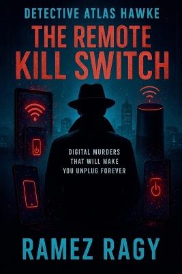 Detective Atlas Hawke: The Remote Kill Switch: Digital Murders That Will Make You Unplug Forever - Ramez Ragy - cover