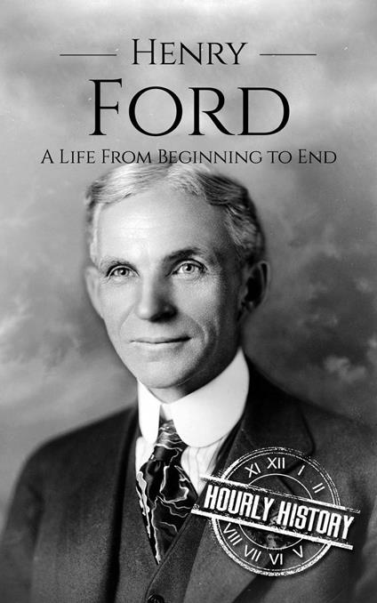 Henry Ford: A Life from Beginning to End