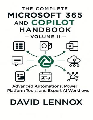 The Complete Microsoft 365 and Copilot Handbook - Volume II: Advanced Automations, Power Platform Tools, and Expert AI Workflows - David Lennox - cover