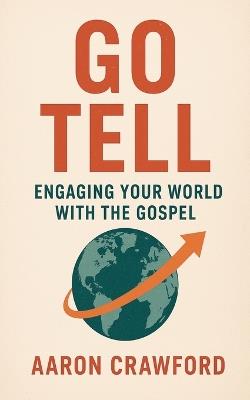 Go Tell: Engaging Your World with the Gospel - Aaron Crawford - cover