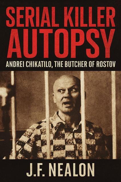 Serial Killer Autopsy: Andrei Chikatilo, The Butcher of Rostov