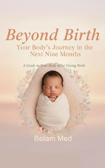 Beyond Birth Your Body’s Journey in the Next Nine Months