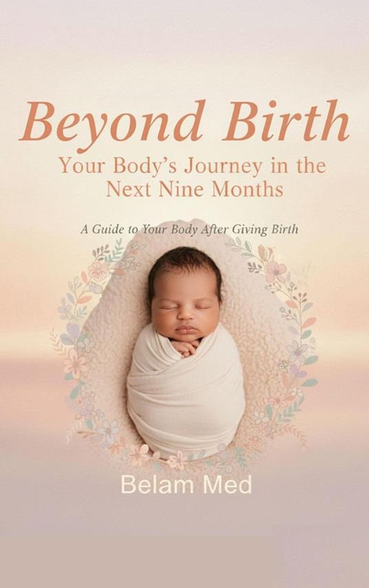 Beyond Birth Your Body’s Journey in the Next Nine Months