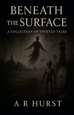 Beneath the Surface: A Collection of Twisted Tales - A R Hurst - cover