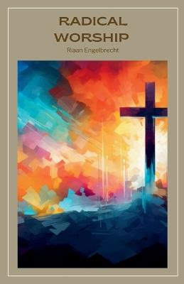 Radical Worship - Riaan Engelbrecht - cover