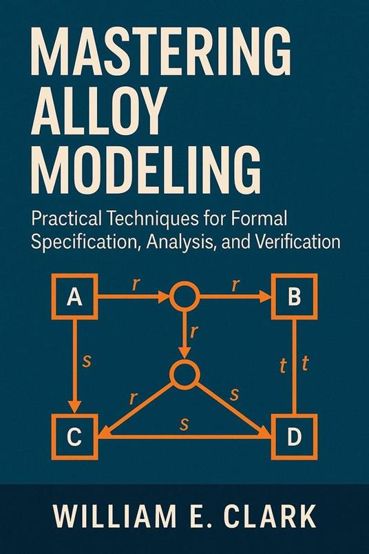 Mastering Alloy Modeling: Practical Techniques for Formal Specification, Analysis, and Verification