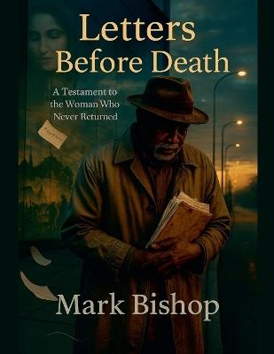 Letters Before Death: A Testament to the Woman Who Never Returned - Mark Bishop - cover