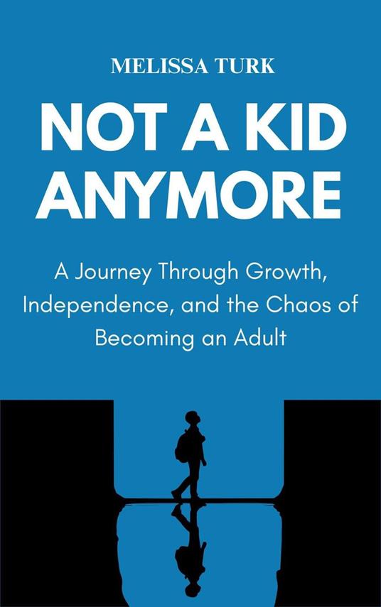 Not a Kid Anymore: A Journey through Growth, Independence, and the Chaos of Becoming an Adult
