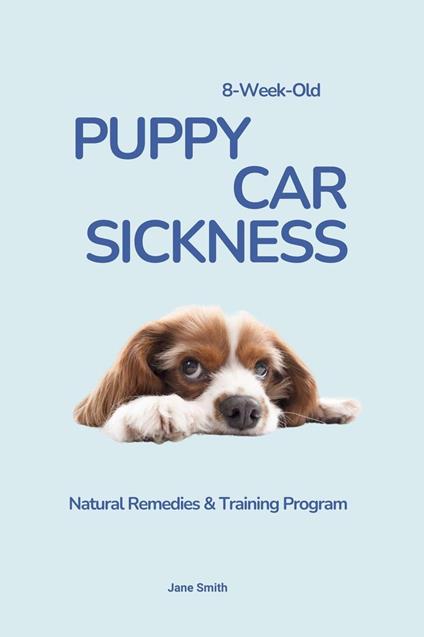 8-Week-Old Puppy Car Sickness: Natural Remedies & Training Program