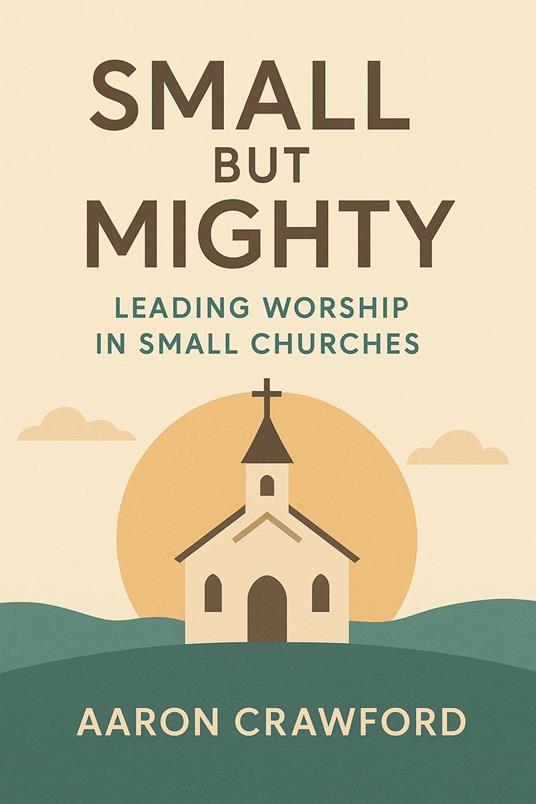 Small but Mighty: Leading Worship in Small Churches