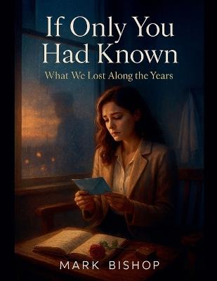 If Only You Had Known: What We Lost Along the Years - Mark Bishop - cover