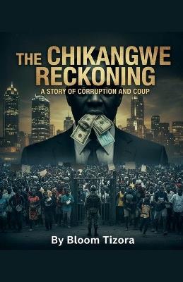 The Chikangwe Reckoning: A story of Corruption and Coup - Bloom Tizora - cover