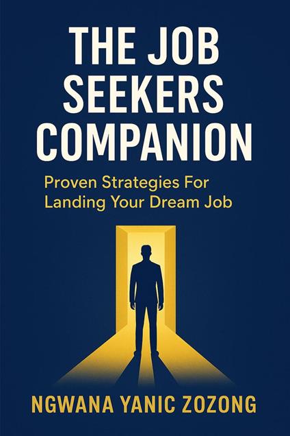 The Job Seeker's Companion: Proven Strategies To Landing Your Dream Job.