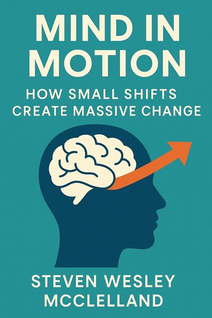 Mind in Motion: How Small Shifts Create Massive Change