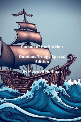 Pursuit of the Vin Noir Omnibus Trilogy Special Edition - Maxwell Hoffman - cover