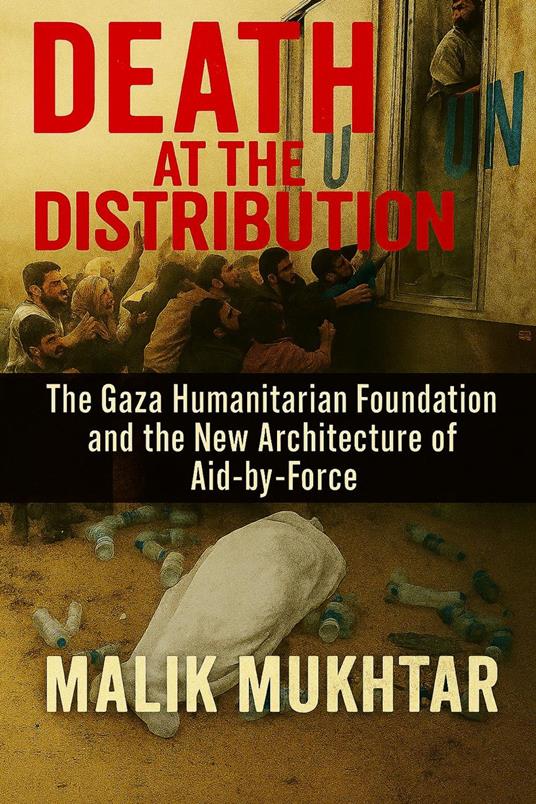 Death at the Distribution: The Gaza Humanitarian Foundation and the New Architecture of Aid-by-Force