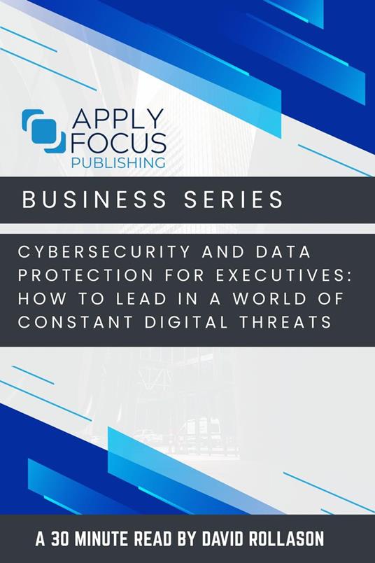 Cybersecurity and Data Protection for Executives: How to Lead in a World of Constant Digital Threats.