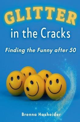 Glitter in the Cracks: Finding the Funny after 50 - Brenna Hasheider - cover
