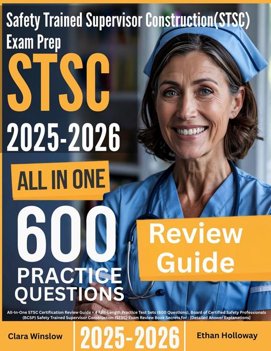 Safety Trained Supervisor Construction (STSC) Exam Prep: All-In-One Guide with 4 Full Sets of 600 Practice Questions with detailed explanation | BCSP STSC Certification Review