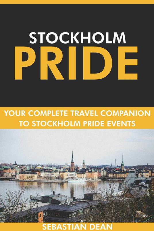 Stockholm Pride: Your Complete Travel Companion to Stockholm Pride Events.
