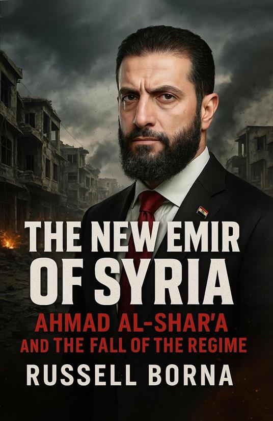 The New Emir of Syria: Ahmad al-Shar’a and the Fall of the Regime