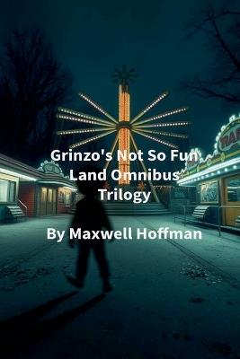 Grinzo's Not So Fun Land Omnibus Trilogy - Maxwell Hoffman - cover