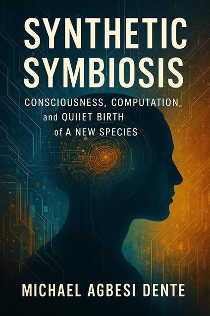 Synthetic Symbiosis: Consciousness, Computation, and the Quiet Birth of a New Species